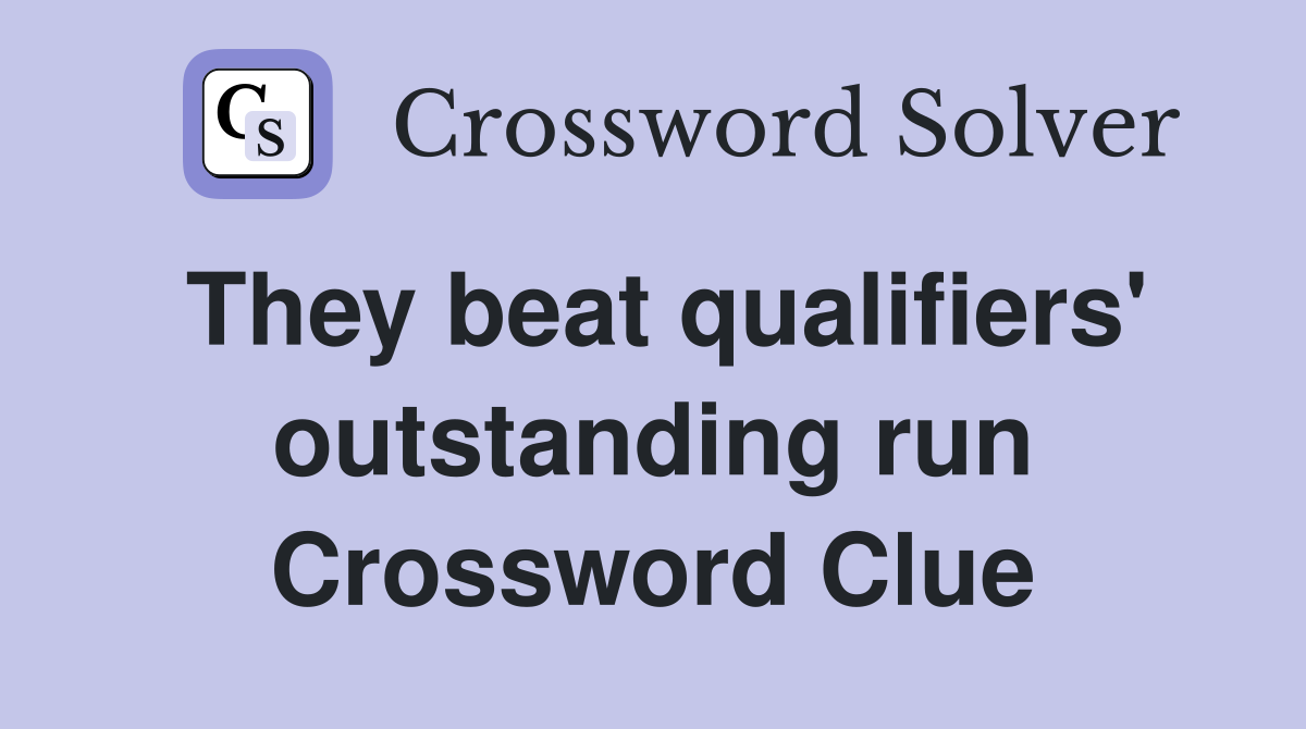 They beat qualifiers' outstanding run Crossword Clue