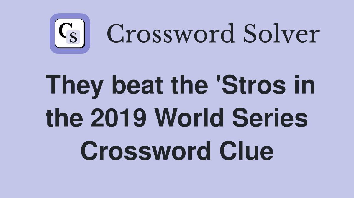 They beat the 'Stros in the 2019 World Series Crossword Clue