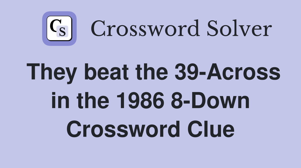 They beat the 39-Across in the 1986 8-Down Crossword Clue