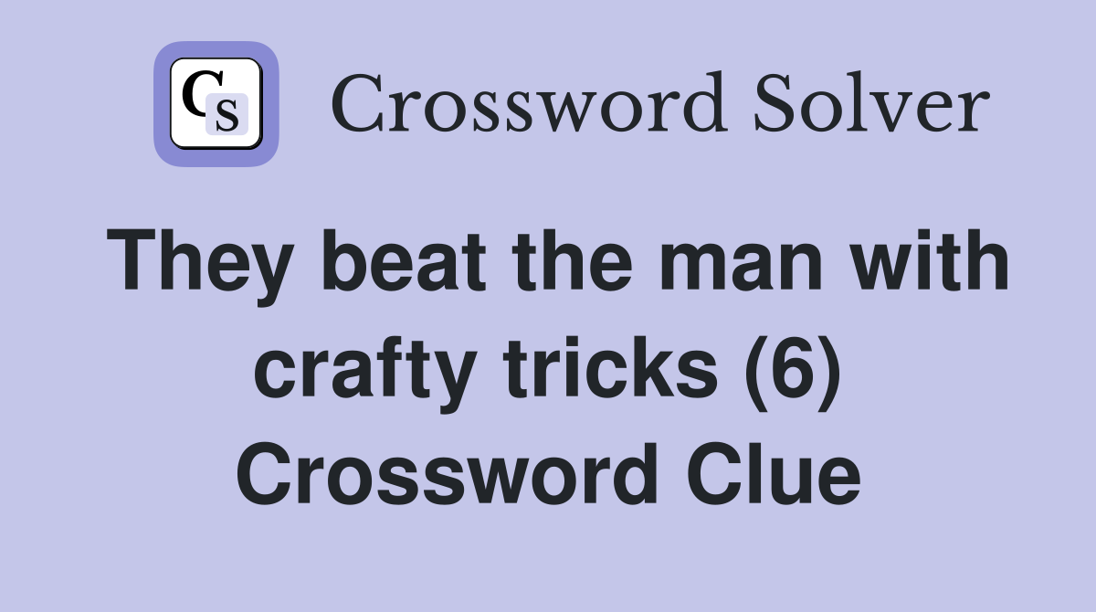 They beat the man with crafty tricks (6) Crossword Clue
