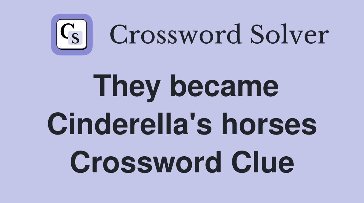 They became Cinderella's horses Crossword Clue