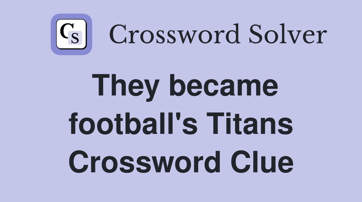 They became football's Titans Crossword Clue