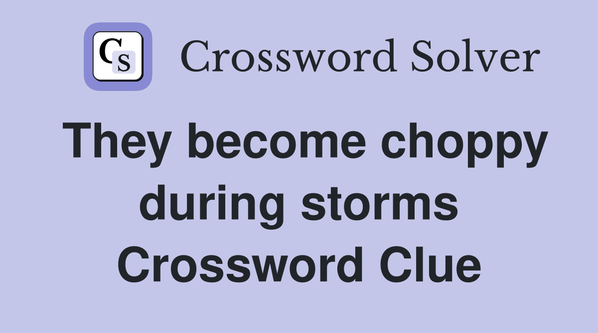 They become choppy during storms Crossword Clue