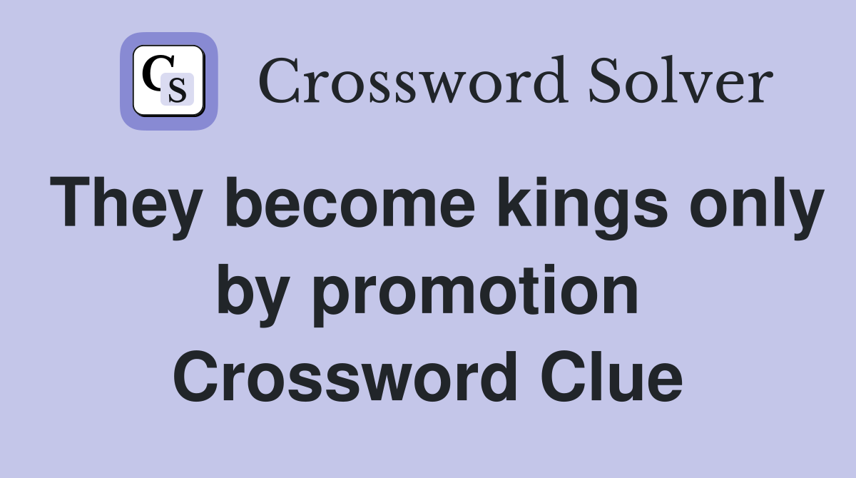 They become kings only by promotion Crossword Clue