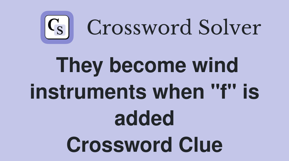 They become wind instruments when "f" is added Crossword Clue