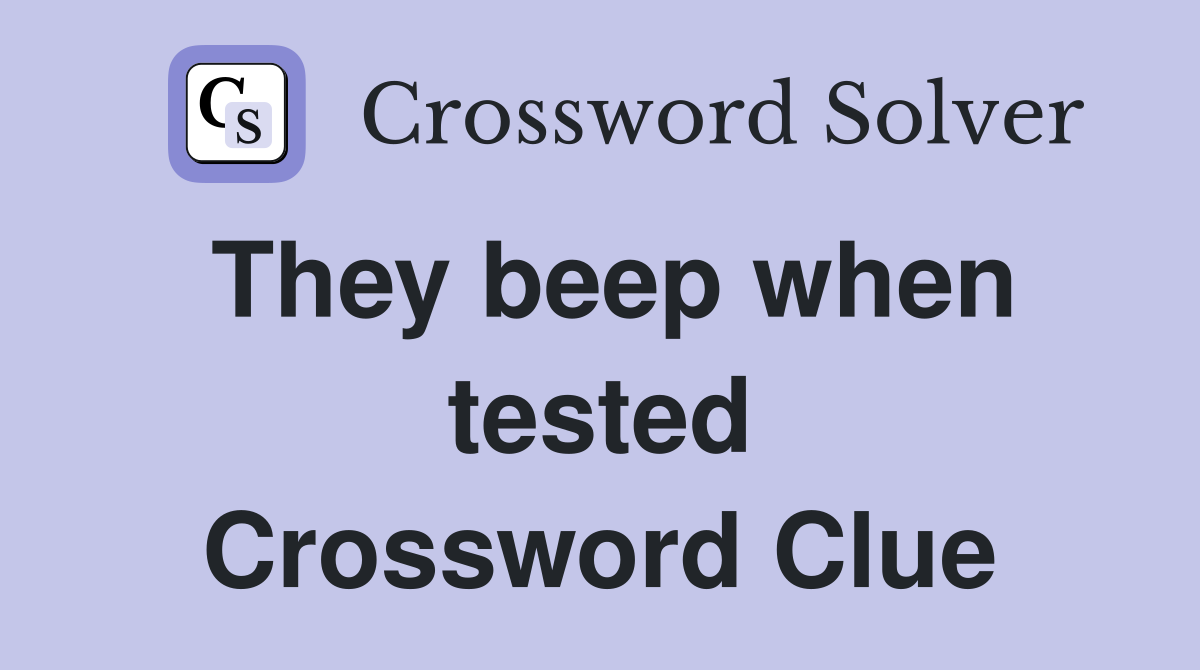 They beep when tested Crossword Clue