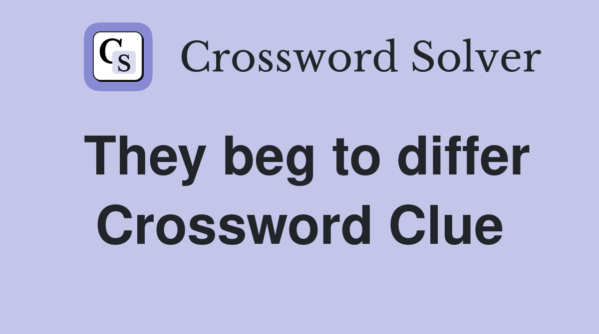 They beg to differ Crossword Clue