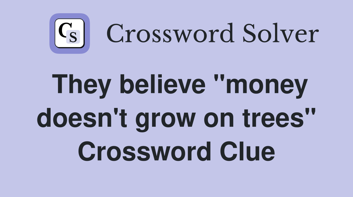 They believe "money doesn't grow on trees" Crossword Clue
