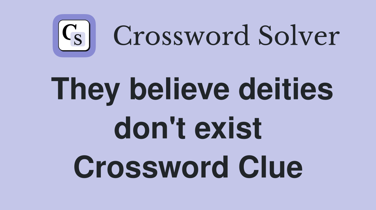 They believe deities don't exist Crossword Clue