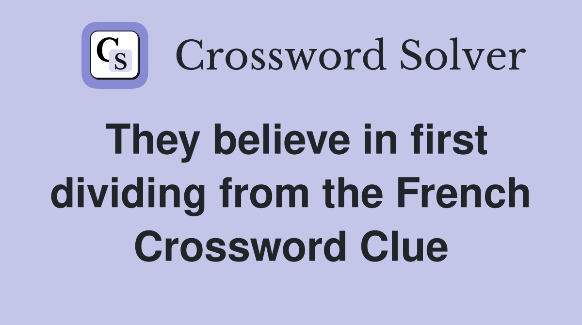 They believe in first dividing from the French Crossword Clue