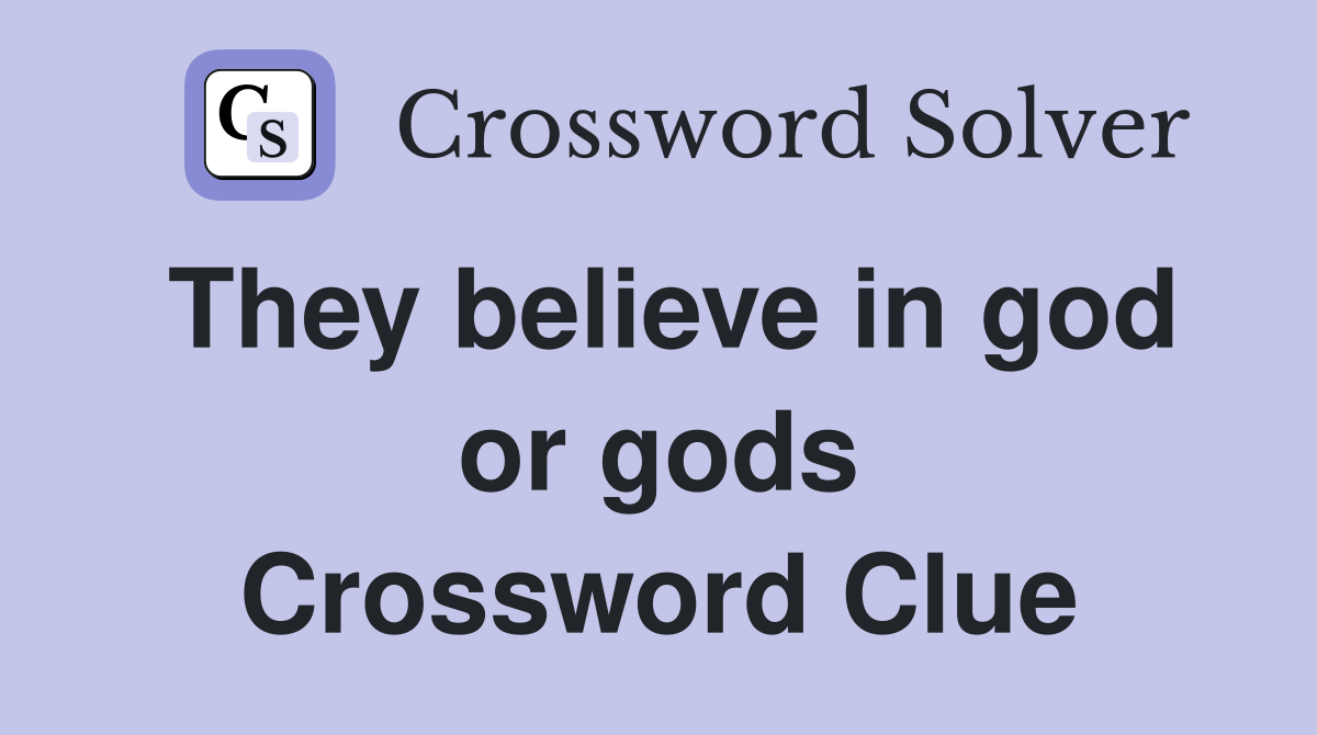 They believe in god or gods Crossword Clue