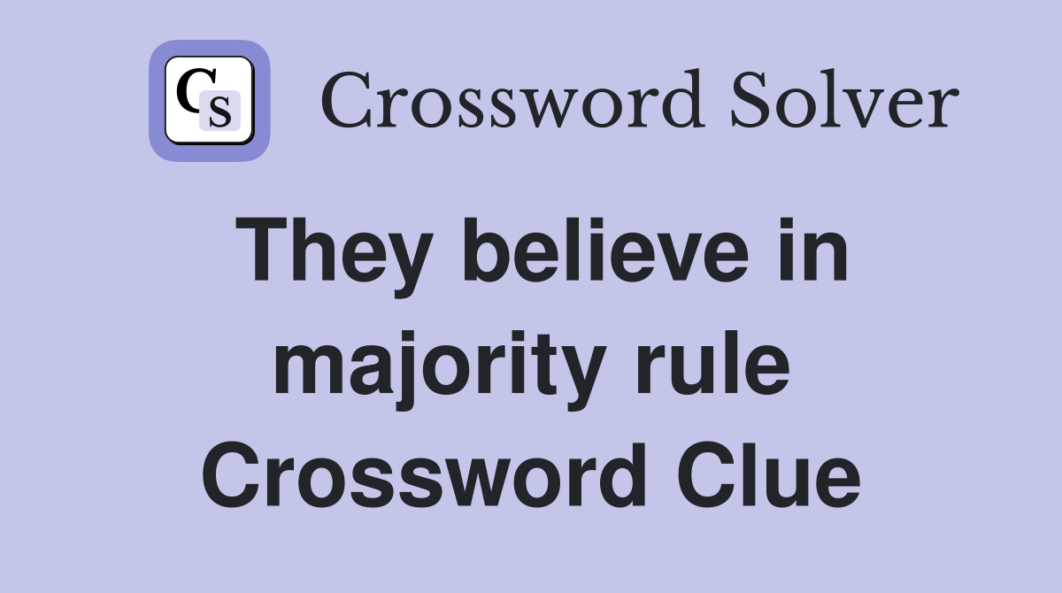They believe in majority rule Crossword Clue