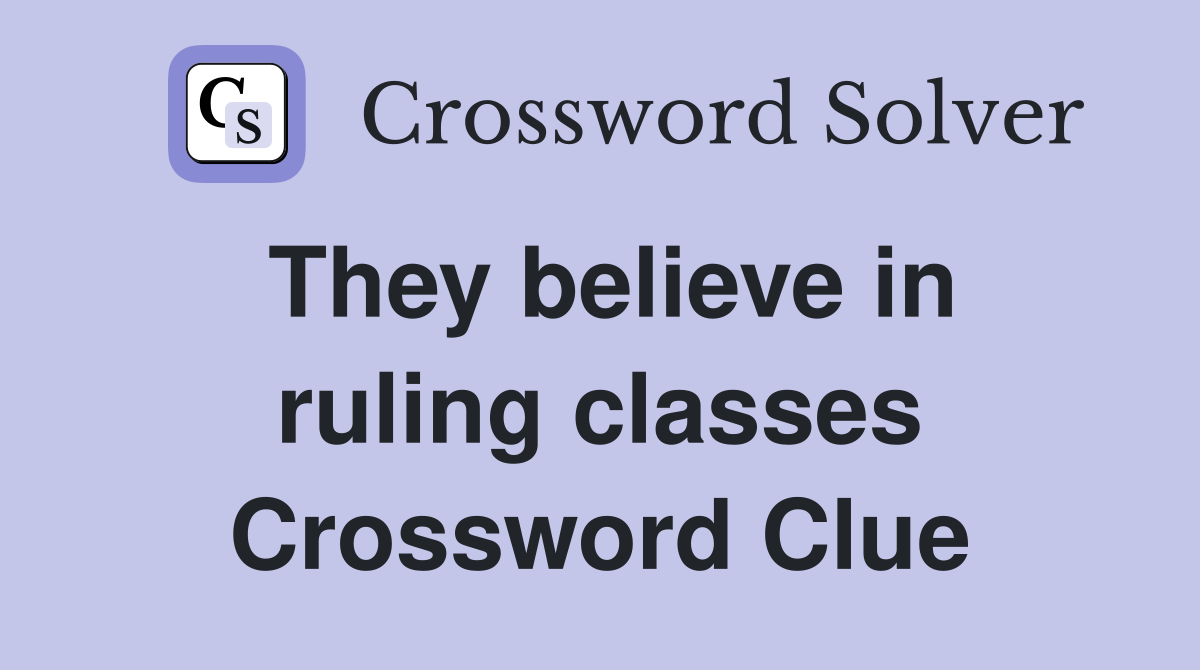 They believe in ruling classes Crossword Clue