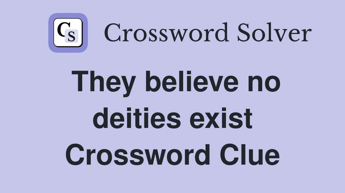They believe no deities exist Crossword Clue