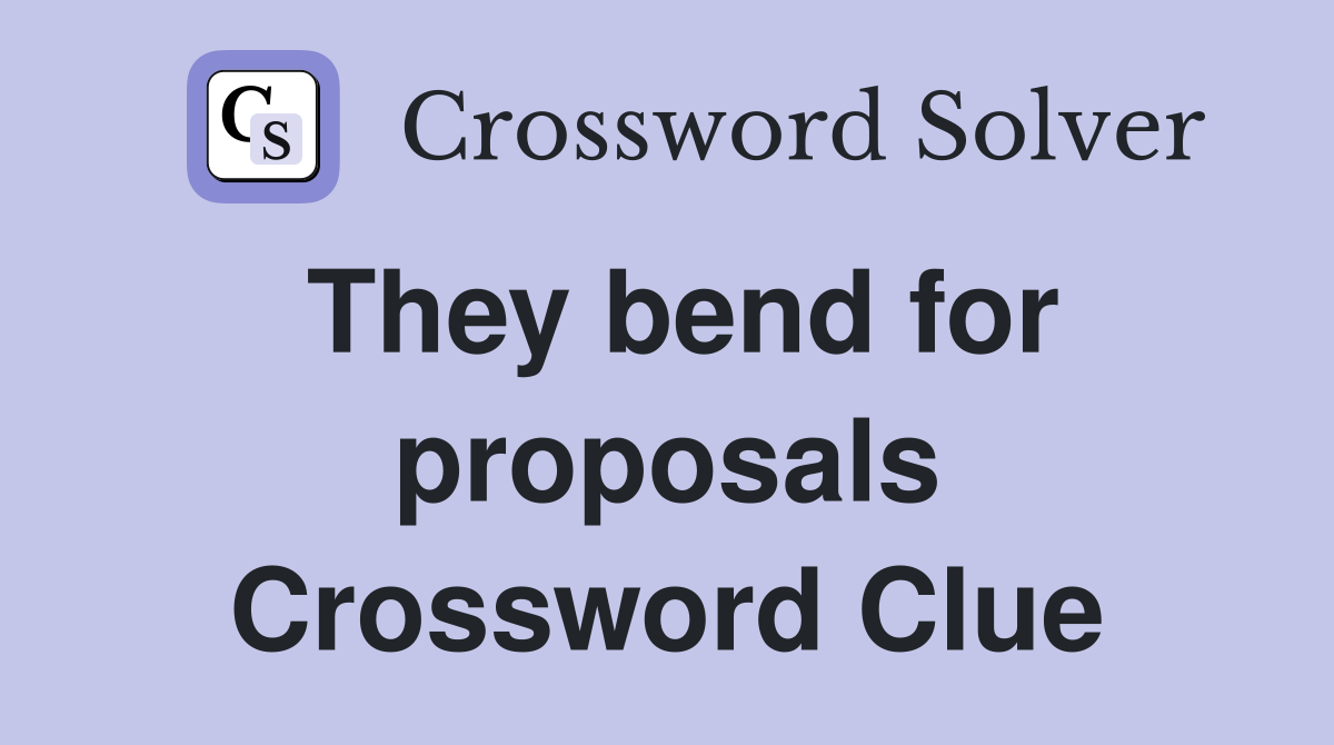 They bend for proposals Crossword Clue