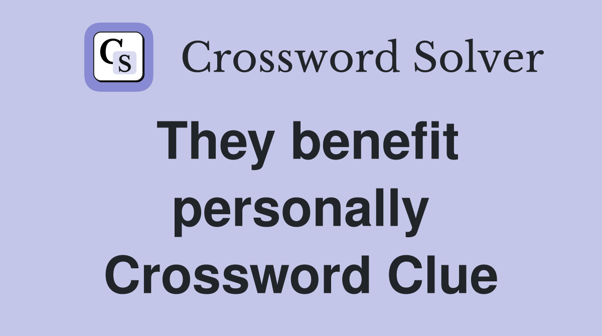 They benefit personally Crossword Clue