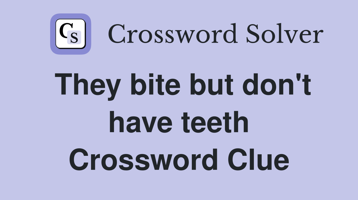 They bite but don't have teeth Crossword Clue