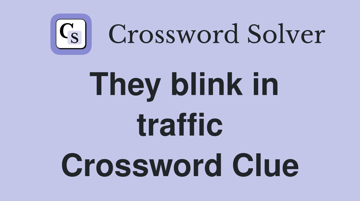 They blink in traffic Crossword Clue