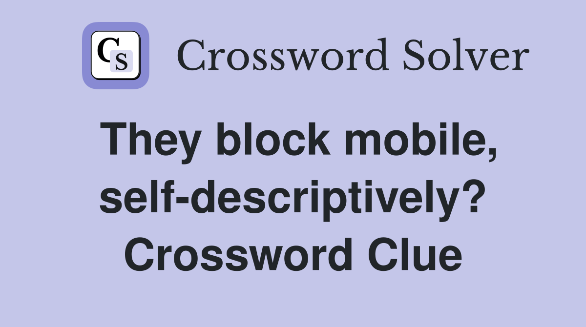 They block mobile, self-descriptively? Crossword Clue
