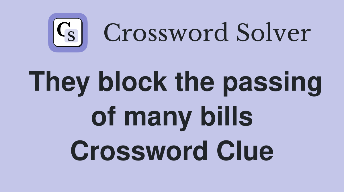 They block the passing of many bills Crossword Clue