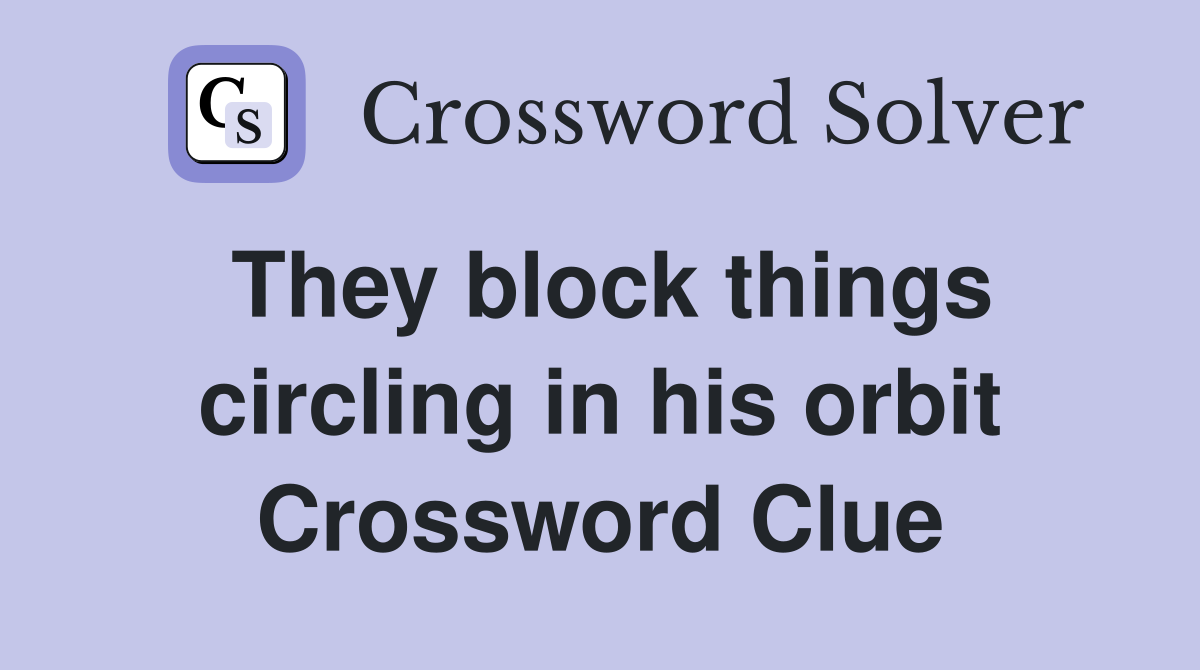 They block things circling in his orbit Crossword Clue
