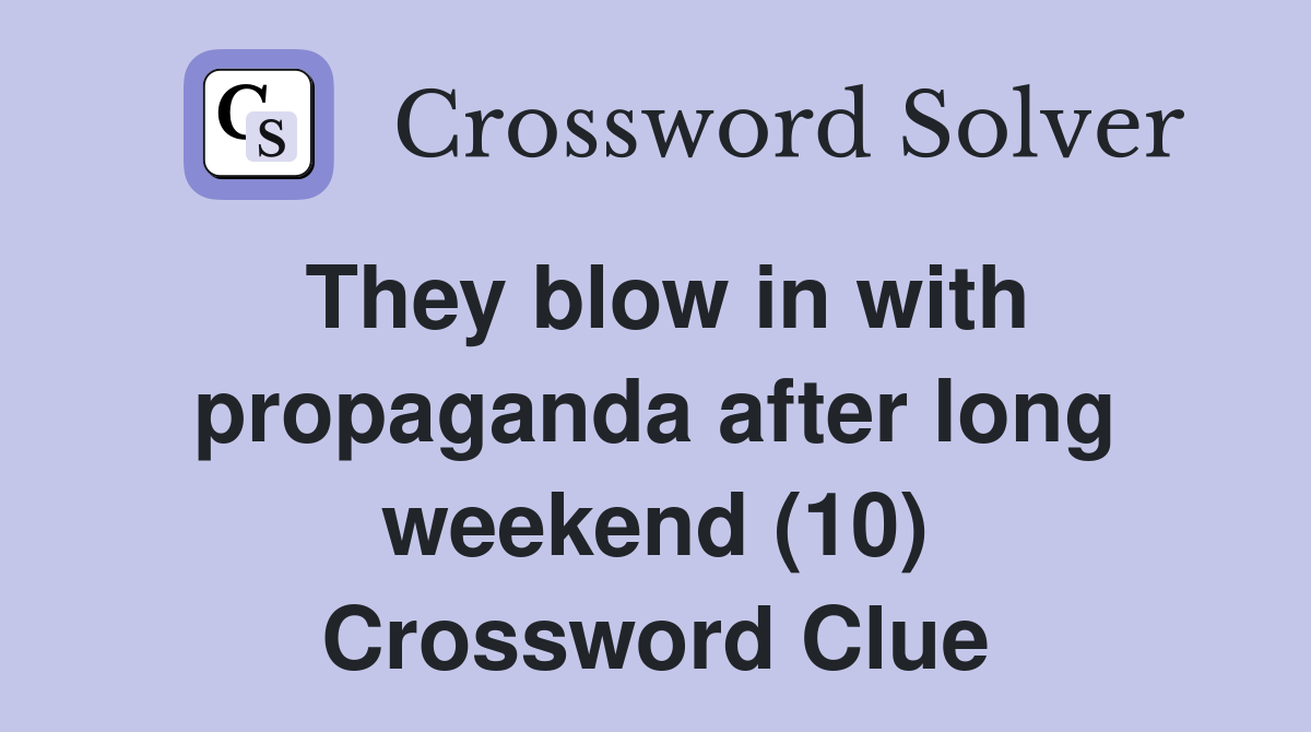 They blow in with propaganda after long weekend (10) Crossword Clue