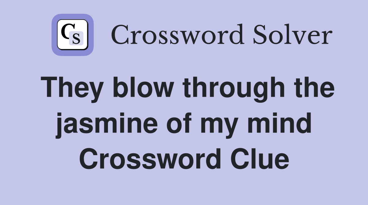 They blow through the jasmine of my mind Crossword Clue