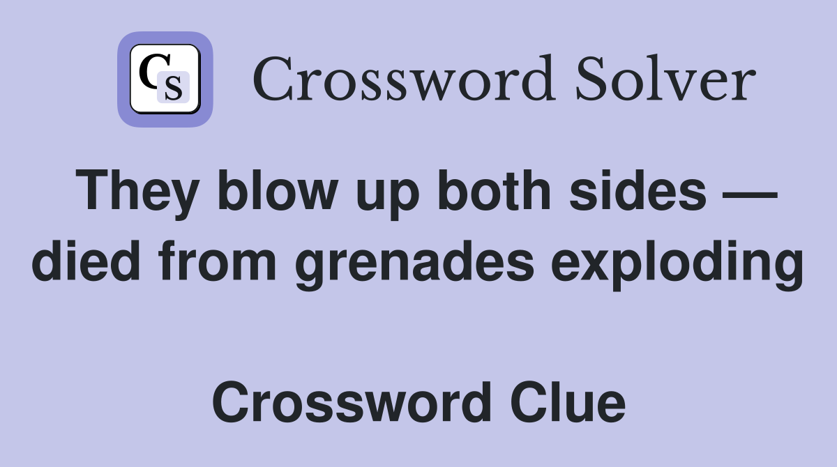 They blow up both sides — died from grenades exploding  Crossword Clue