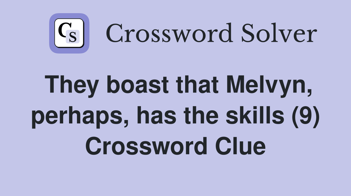 They boast that Melvyn, perhaps, has the skills (9) Crossword Clue