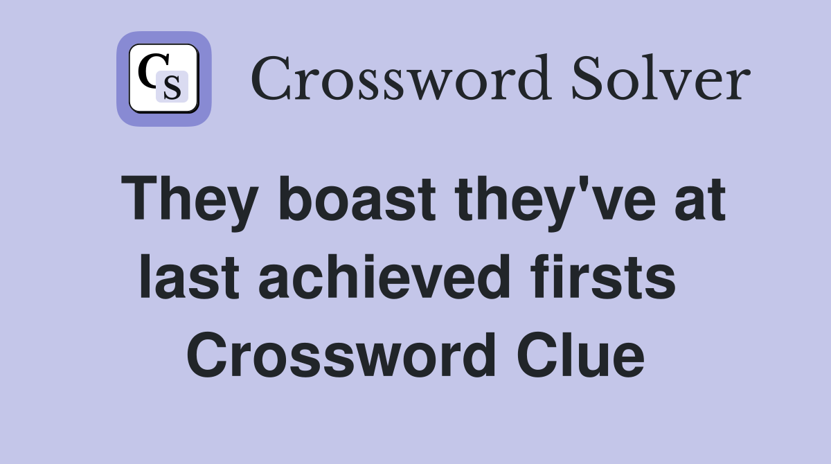They boast they've at last achieved firsts  Crossword Clue