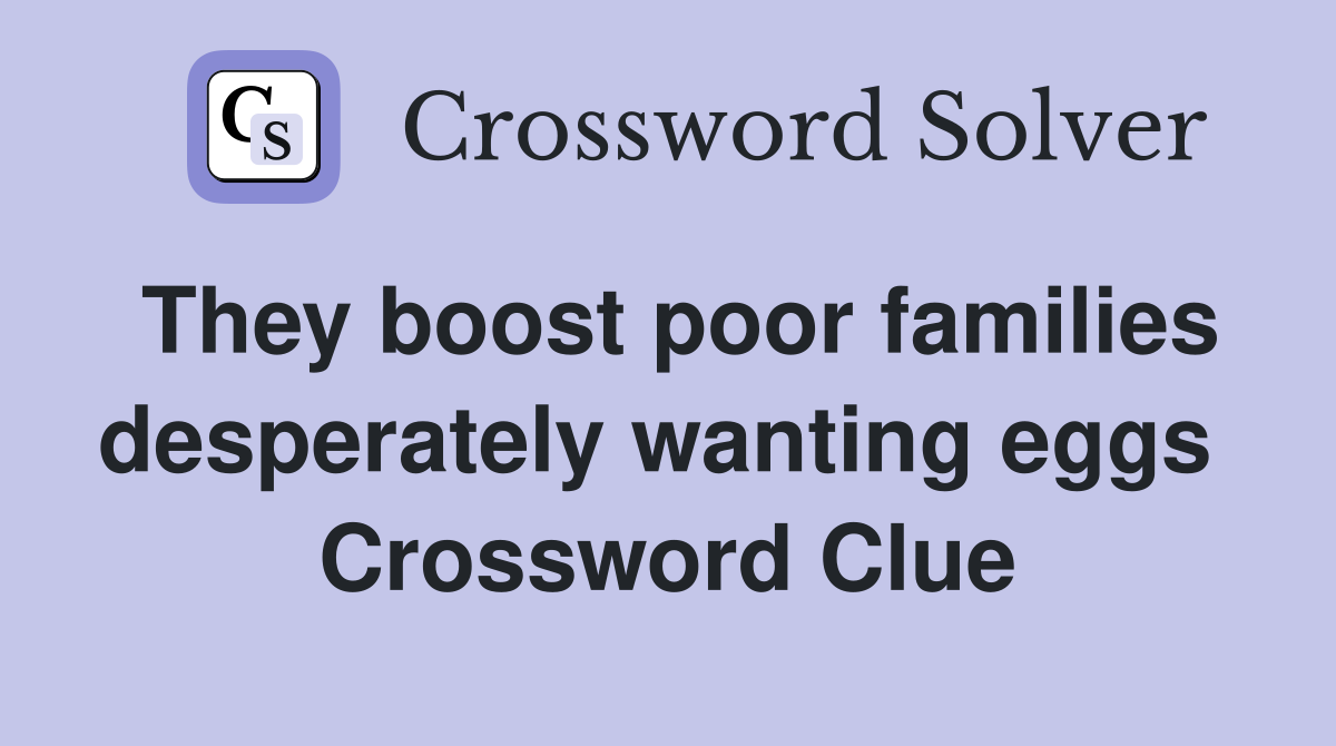 They boost poor families desperately wanting eggs  Crossword Clue