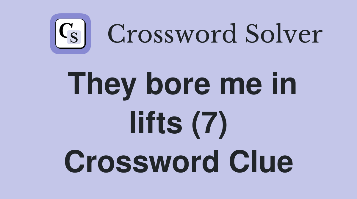 They bore me in lifts (7) Crossword Clue
