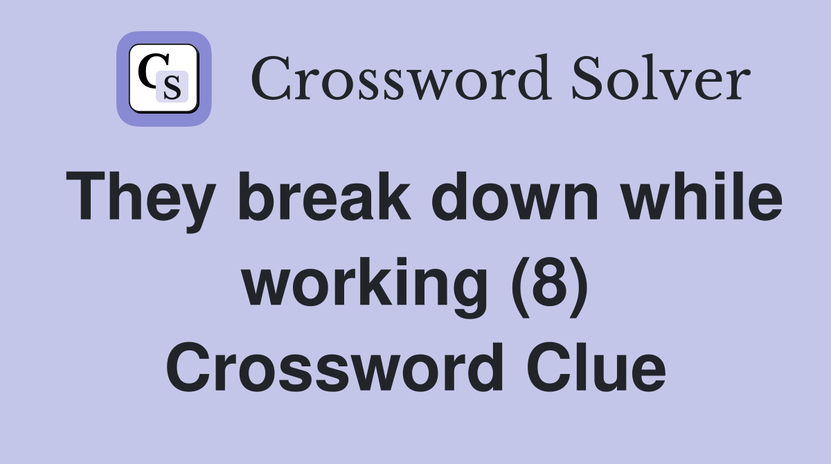 They break down while working (8) Crossword Clue