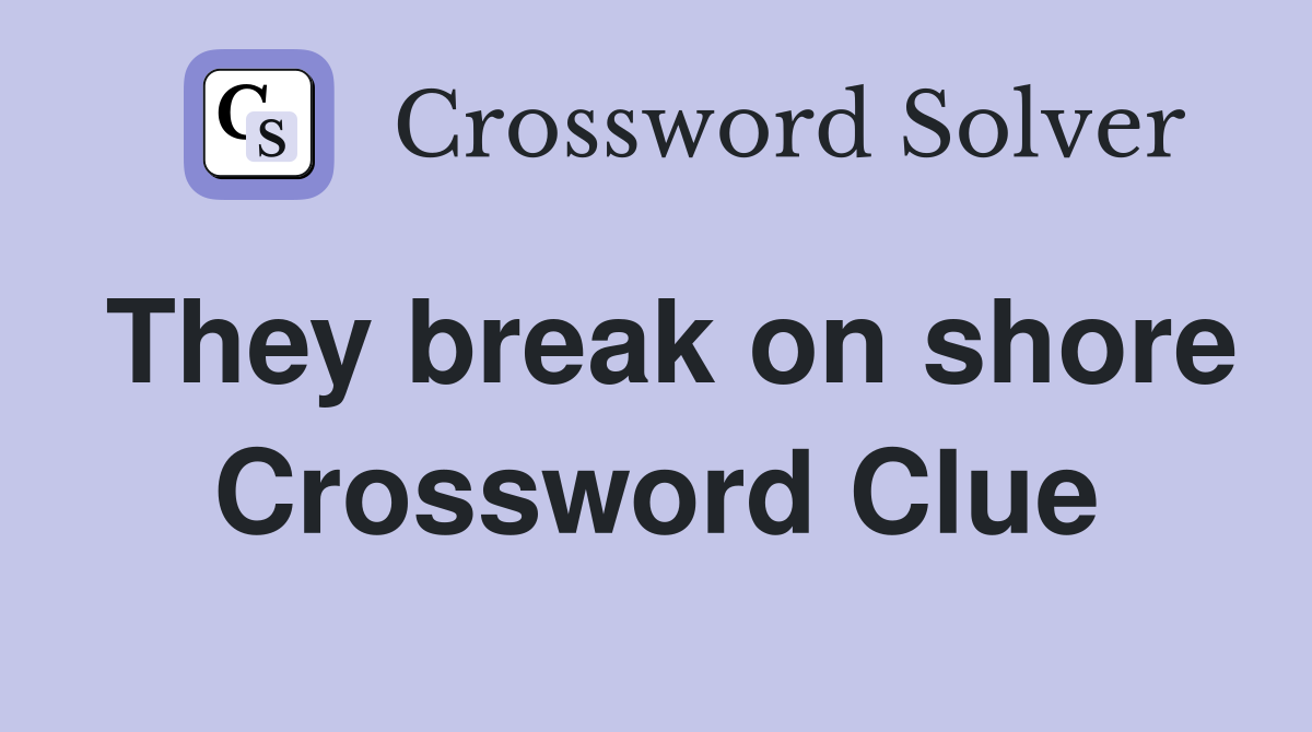 They break on shore Crossword Clue