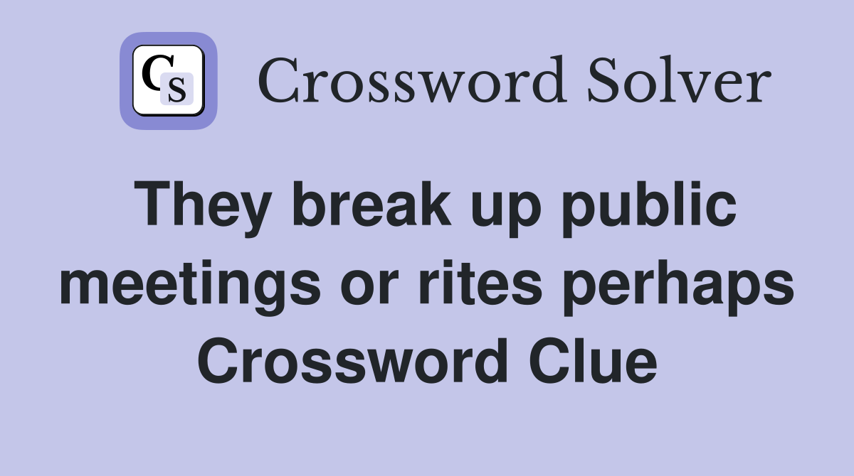 They break up public meetings or rites perhaps Crossword Clue