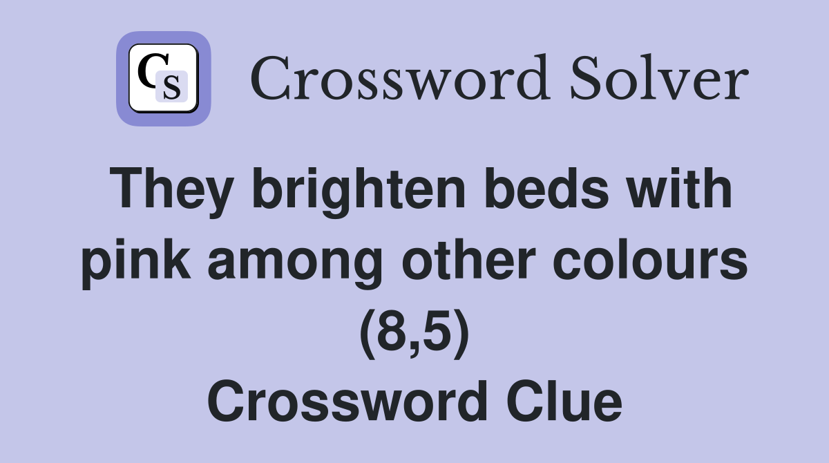They brighten beds with pink among other colours (8,5) Crossword Clue