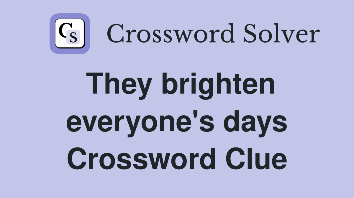They brighten everyone's days Crossword Clue