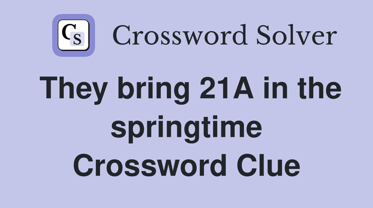They bring 21A in the springtime Crossword Clue