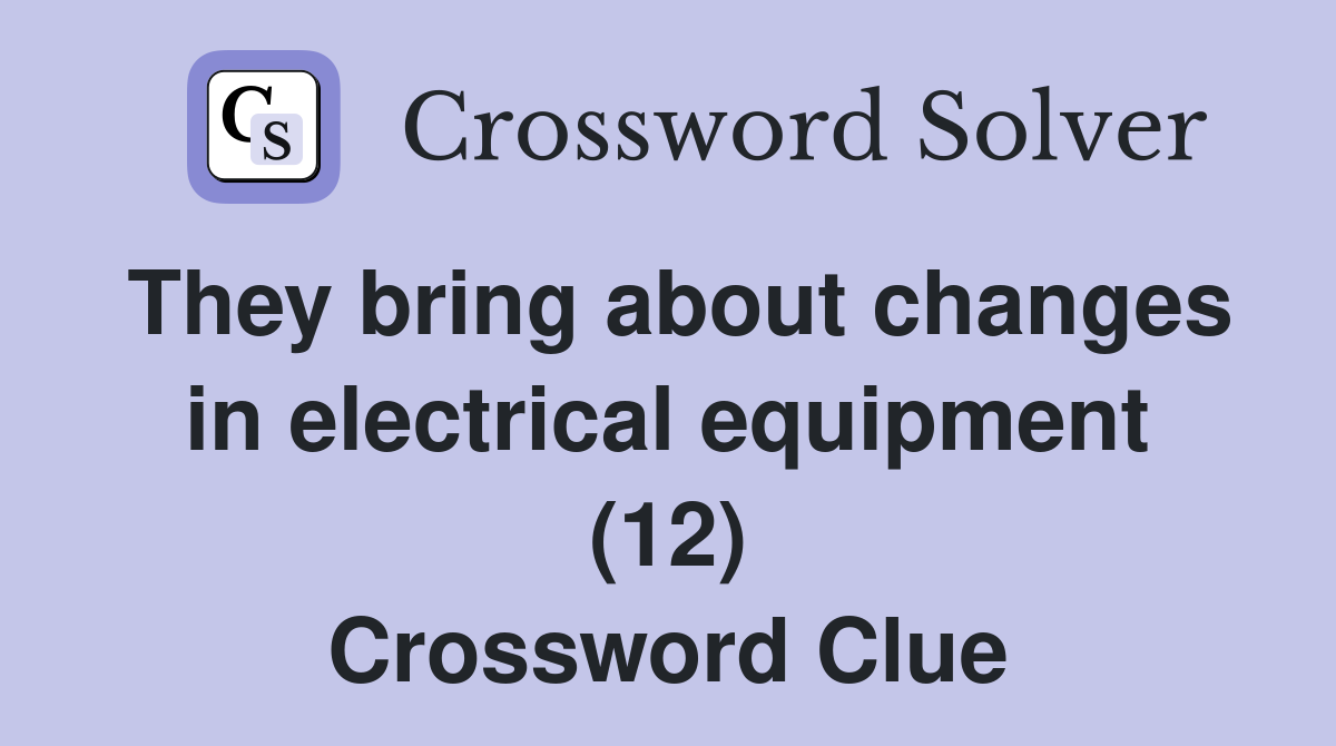 They bring about changes in electrical equipment (12) Crossword Clue