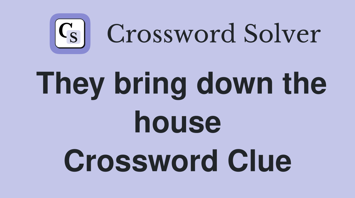 They bring down the house Crossword Clue