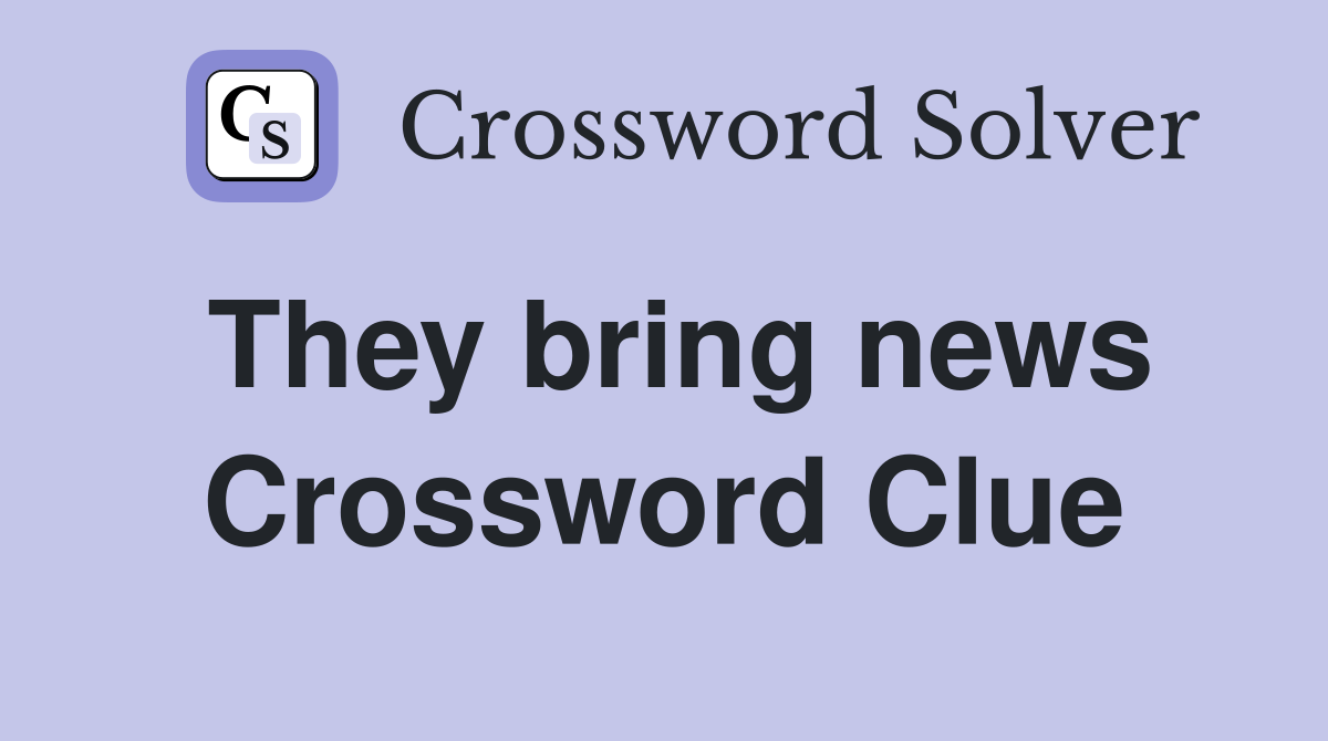 They bring news Crossword Clue