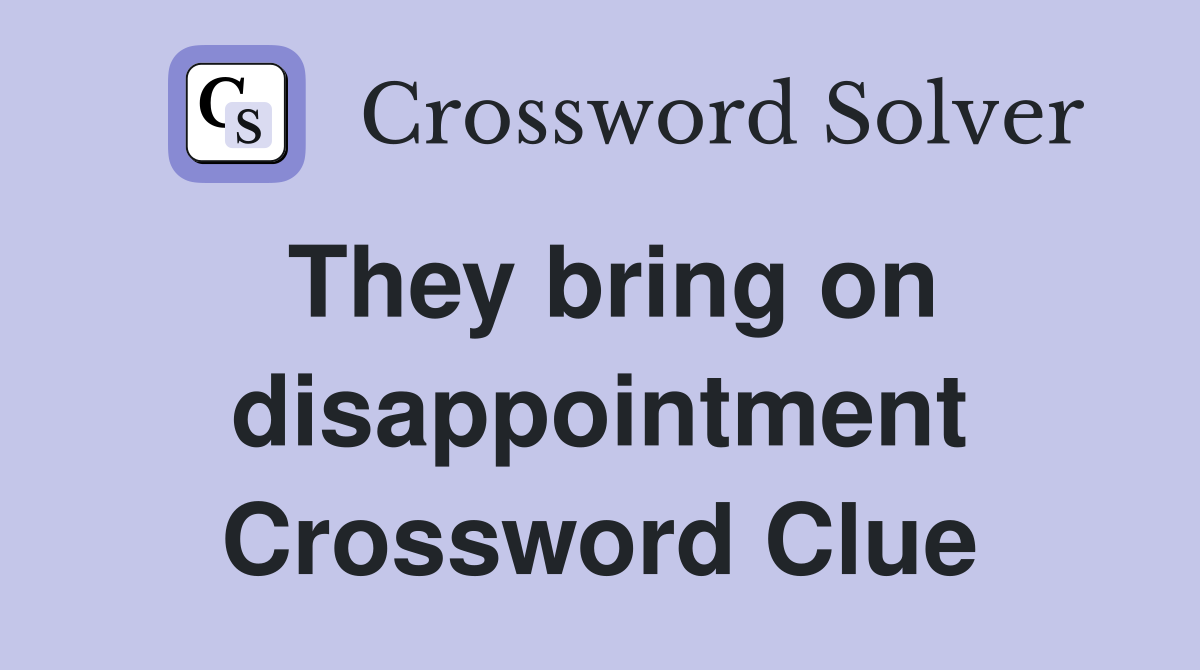 They bring on disappointment Crossword Clue