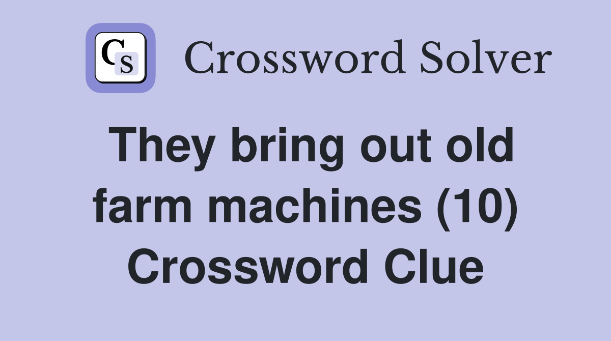 They bring out old farm machines (10) Crossword Clue