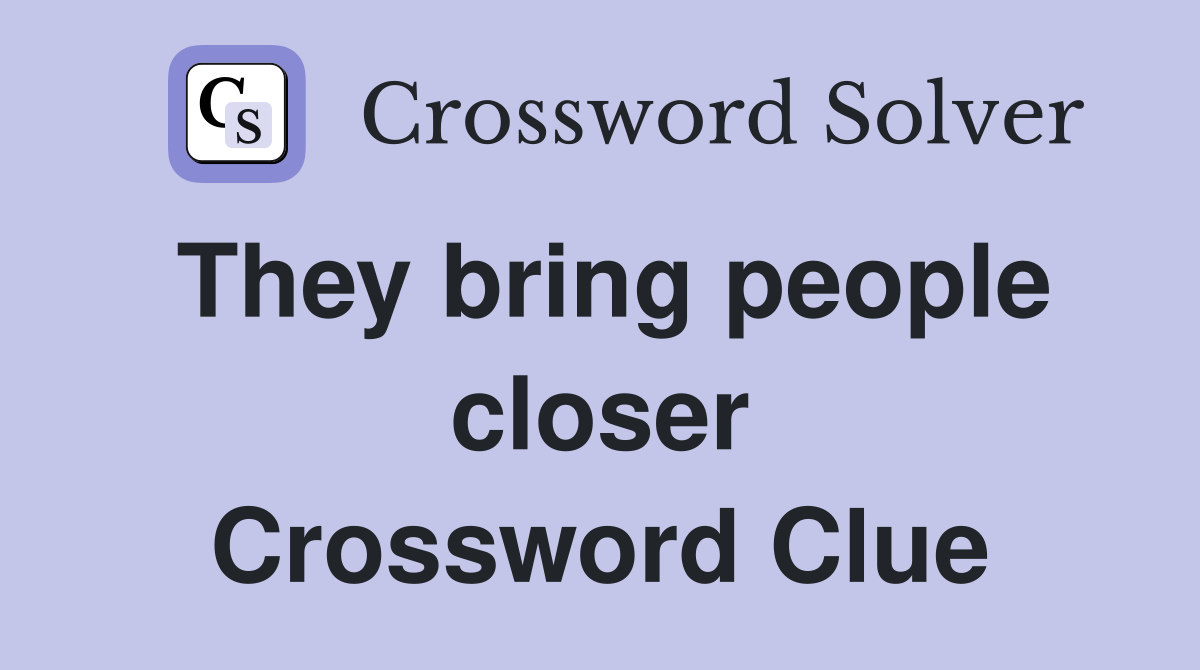 They bring people closer Crossword Clue