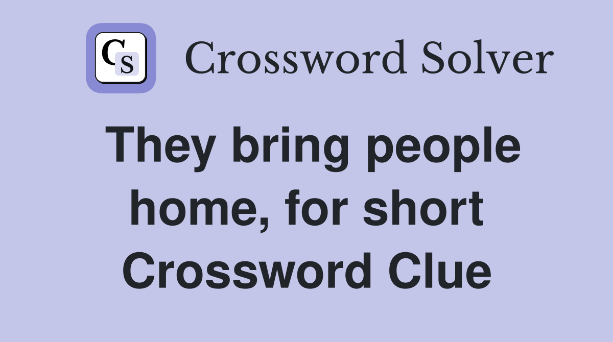 They bring people home, for short Crossword Clue
