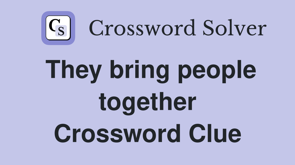 They bring people together Crossword Clue