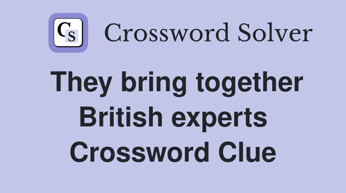 They bring together British experts Crossword Clue