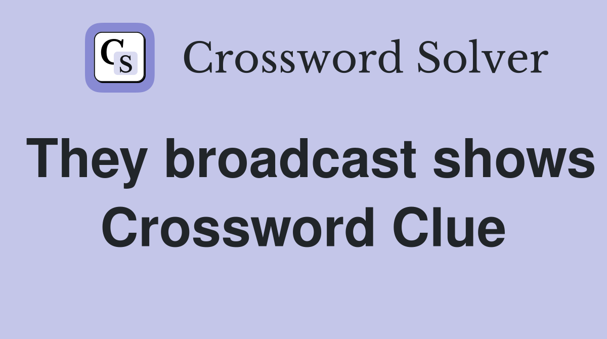 They broadcast shows Crossword Clue