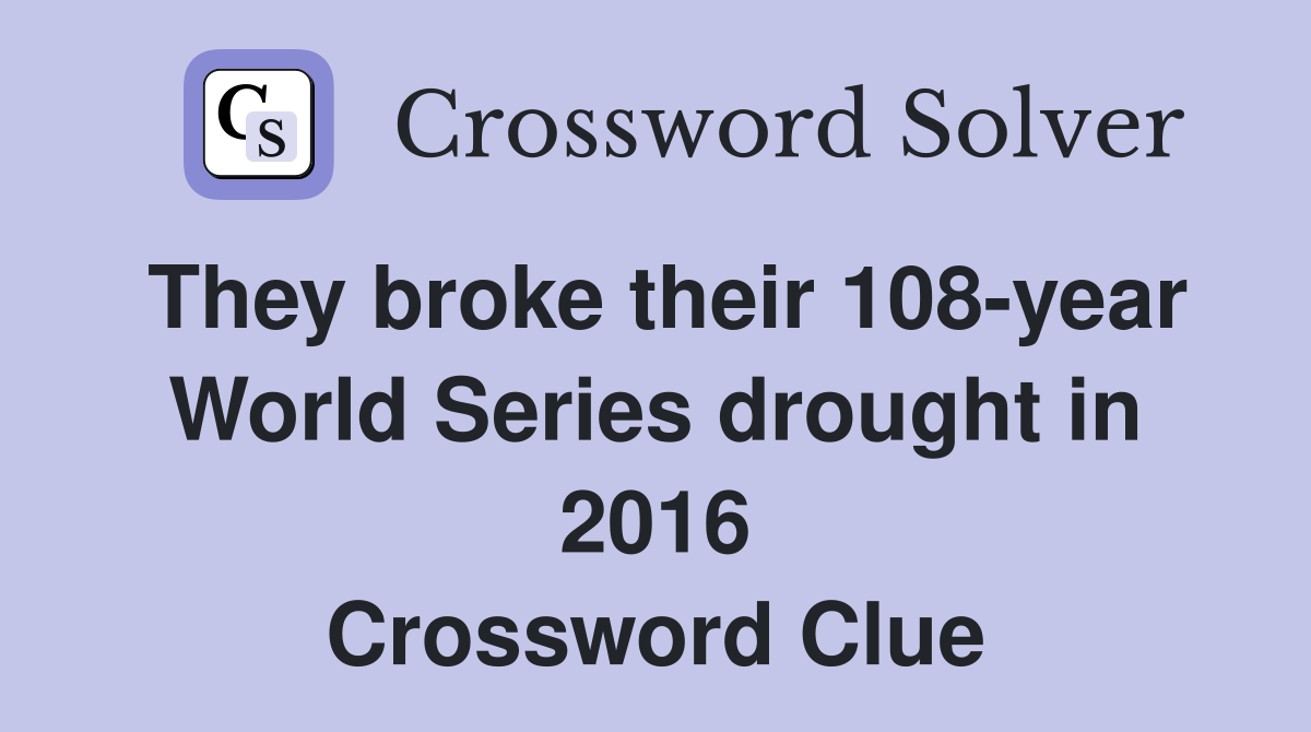 They broke their 108-year World Series drought in 2016 Crossword Clue