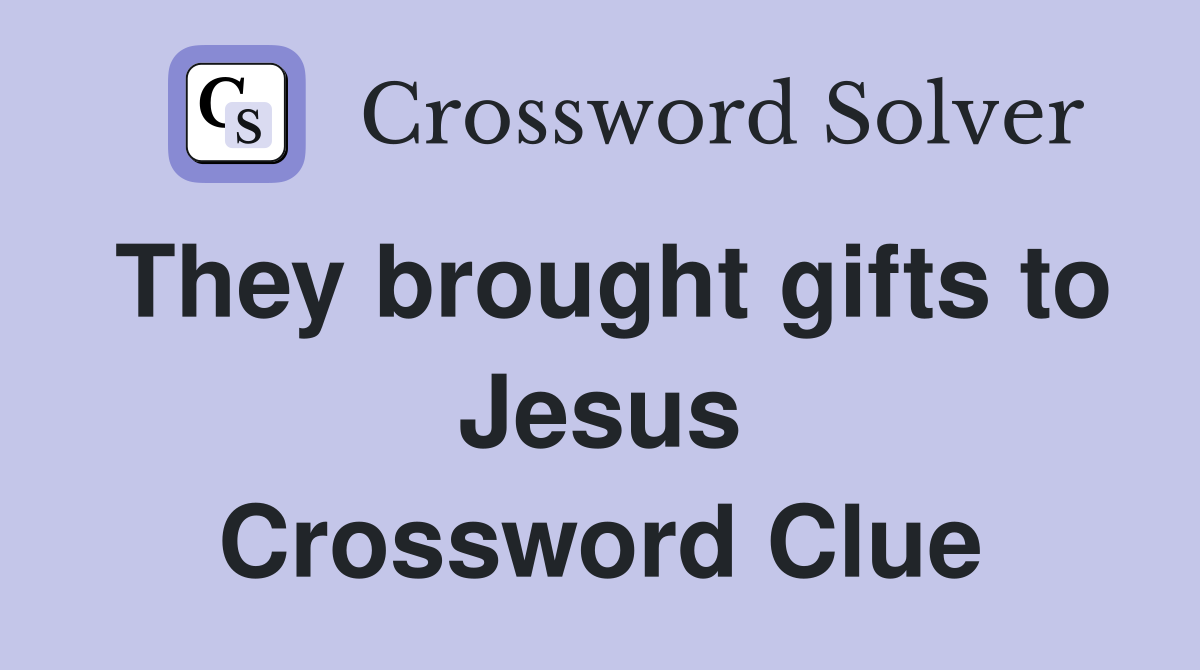 They brought gifts to Jesus Crossword Clue